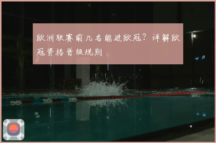 欧洲联赛前几名能进欧冠?详解欧冠资格晋级规则